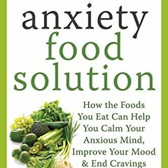 [GET] [KINDLE PDF EBOOK EPUB] The Antianxiety Food Solution: How the Foods You Eat Ca
