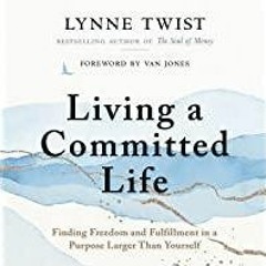 <<Read> Living a Committed Life: Finding Freedom and Fulfillment in a Purpose Larger Than Yourself