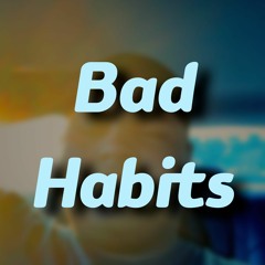 Bad Habits!