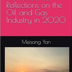 11+ Fueling Through the Pandemic: Reflections on the Oil and Gas Industry in 2020 by Meisong Ya