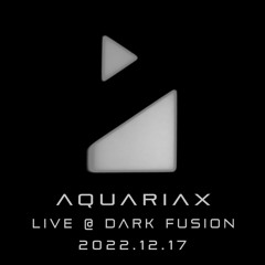 Aquariax Live  @ Dark Fusion 2022.12.17