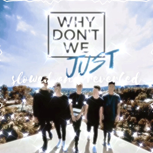 ✨why don't we just✨