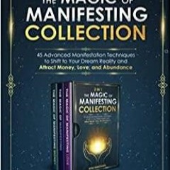 Download~ PDF 3 IN 1: The Magic of Manifesting Collection: 45 Advanced Manifestation Techniques to S