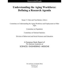 ❤read✔ Understanding the Aging Workforce: Defining a Research Agenda (Consensus Study