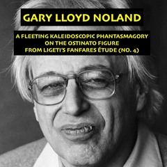 A FLEETING KALEIDOSCOPIC PHANTASMAGORY ON THE OSTINATO FIGURE FROM LIGETI'S FANFARES ÉTUDE NO. 4