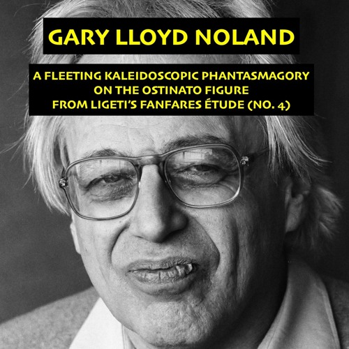 A FLEETING KALEIDOSCOPIC PHANTASMAGORY ON THE OSTINATO FIGURE FROM LIGETI'S FANFARES ÉTUDE NO. 4