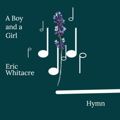A Boy and a Girl - Eric Whitacre [Hymn]