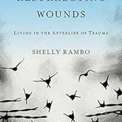 [View] KINDLE 💔 Resurrecting Wounds: Living in the Afterlife of Trauma by Shelly Ram