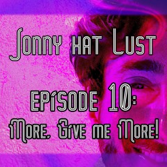Jonny Hat Lust - Episode 10 | More, Give Me More!