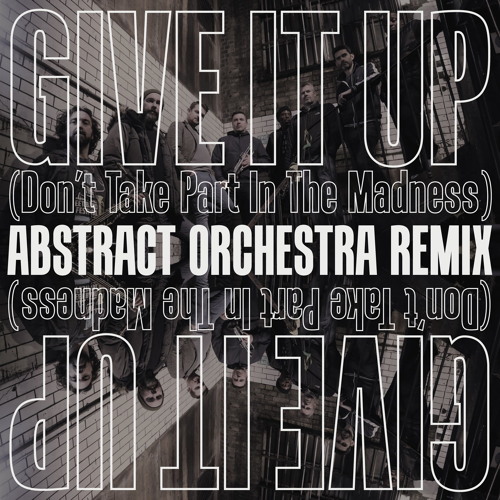 Give It up (Don't Take Part in the Madness) [Abstract Orchestra Remix Instrumental]