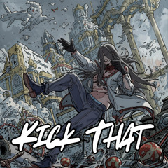 Kick That [ft. sleeper in metropolis]