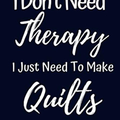 [GET] EBOOK 📒 Funny Notebook For Quilters: "I Don't Need Therapy I Just Need To Make