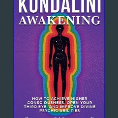 [PDF READ ONLINE] 📖 Kundalini Awakening: How to Achieve Higher Consciousness, Open Your Third Eye,
