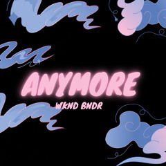 Anymore Original Mix-WKND BNDR