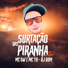MC GW E MC TH -  SURTAÇÃO DAS PIRANHAS ( PROD. DJ DOM)