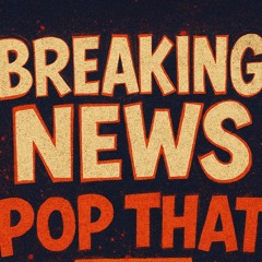 Breaking News x Pop That