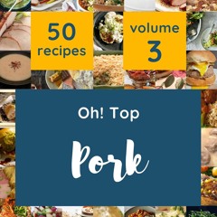 ⚡PDF ❤ Oh! Top 50 Pork Recipes Volume 3: Start a New Cooking Chapter with Pork C
