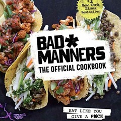 [GET] EBOOK EPUB KINDLE PDF Bad Manners: The Official Cookbook: Eat Like You Give a F