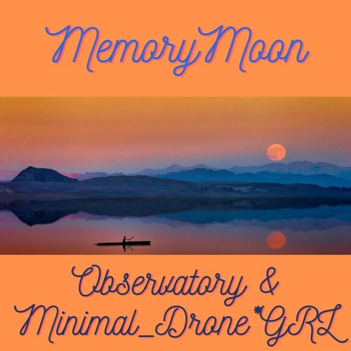 MemoryMoon (Collaboration with Minimal_Drone*GRL)