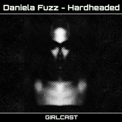 Girlcast ID 004 by DANIELA FUZZ - Hardheaded [FREE DL]