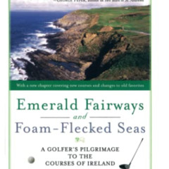 [Get] KINDLE ✉️ Emerald Fairways and Foam-Flecked Seas: A Golfer's Pilgrimage to the