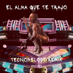 EL ALMA QUE TE TRAJO TECNOMELODY REMIX