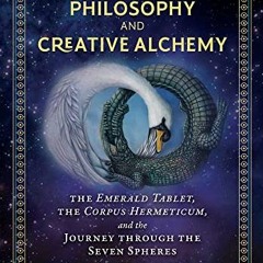 ( JCe ) Hermetic Philosophy and Creative Alchemy: The Emerald Tablet, the Corpus Hermeticum, and the