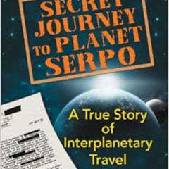 ACCESS EBOOK 📤 Secret Journey to Planet Serpo: A True Story of Interplanetary Travel