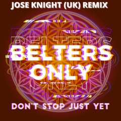 Belters Only & Jazzy - Don't Stop Just Yet (Jose Knight (UK) Remix) [Short Edit]