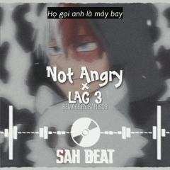 Not Angry x "LAG 3"「Remake by. SAH1909」/ho goi anh la may bay...