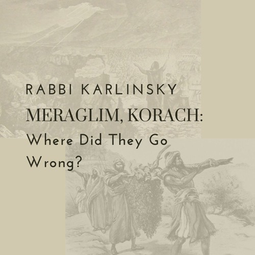 Rabbi Karlinsky - Meraglim, Korach: Where Did They Go Wrong?