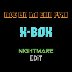 X-Box - Moe Lin Ma Eain Pyan (Nightmare Edit)