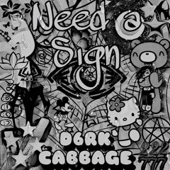NEED A SIGN || D6RK & CABBAGE COLLAB