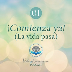 01 ¡Comienza ya! La vida pasa...