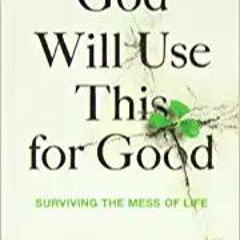 READ⚡️PDF❤️eBook God Will Use This for Good: Surviving the Mess of Life Full Audiobook