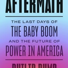 (PDF/Ebook) The Aftermath: The Last Days of the Baby Boom and the Future of Power in America - Phili