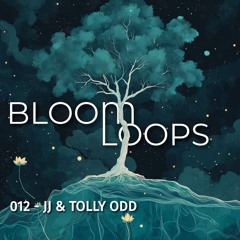 BLOOMLOOPS 012 | JJ & Tolly Odd