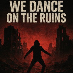 We dance on ruins