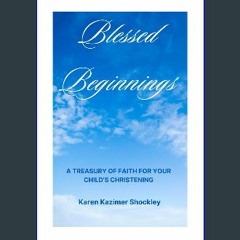 PDF/READ ✨ Blessed Beginnings: A Treasury of Faith for Your Child's Christening [PDF]