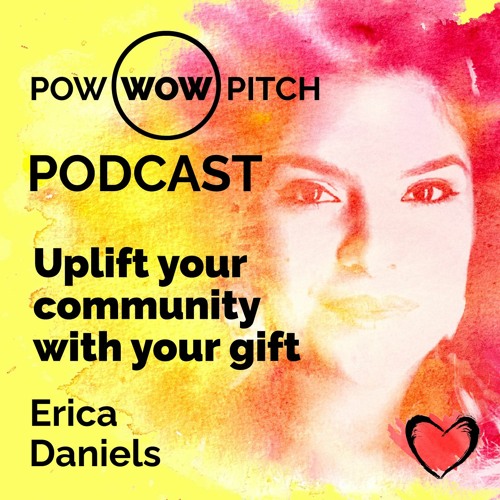 Pow Wow Pitch Podcast E18 - Uplift your community with your gift with Erica Daniels.mp3