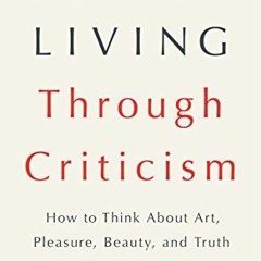 Get KINDLE PDF EBOOK EPUB Better Living Through Criticism: How to Think About Art, Pl
