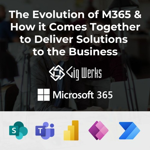 The Evolution of Microsoft 365 & How it Comes Together to Deliver Solutions to the Business