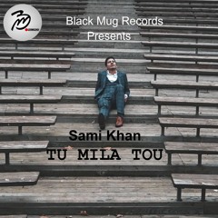 Tu Mila Tu By Sami Khan