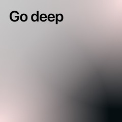 Go deep