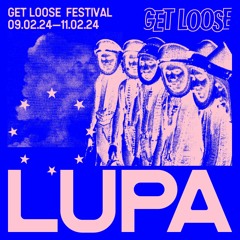 Lupa / Get Loose Festival / Saturday 10PM—12AM