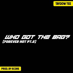 Who Got The Bag? [Forever Hot Pt.2]