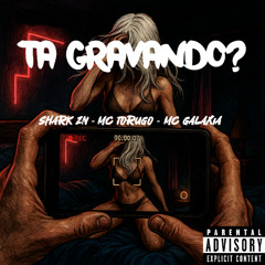 TA GRAVANDO? (SHARK ZN) MC TORUGO - MC GALAXIA