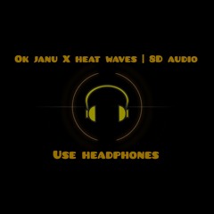 Ok Janu x Heat  Waves - 8d Audio