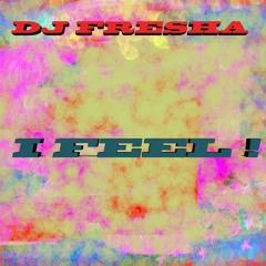 I Feel ! - DJ Fresha.   OUT NOW Bandcamp