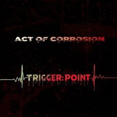 Act of Corrosion - Trigger:Point